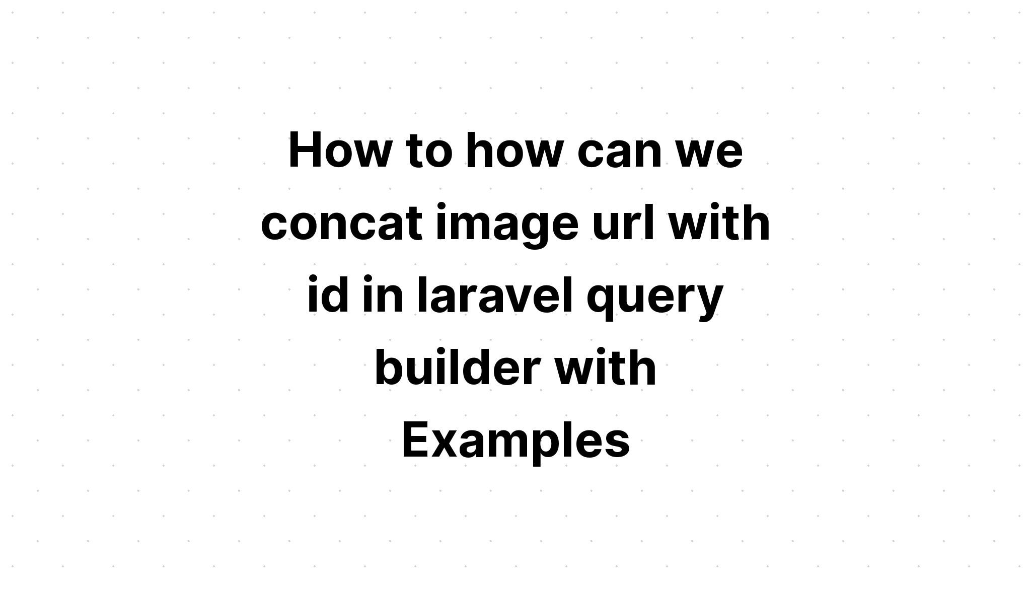 Cách ghép url hình ảnh với id trong trình tạo truy vấn laravel với các ví dụ